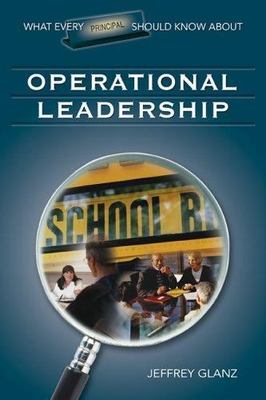 What Every Principal Should Know About Operational Leadership, Glanz, Jeffrey G.