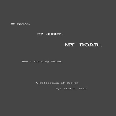 My Squeak. My Shout. My Roar. How I found my voice. Sara I. Raad