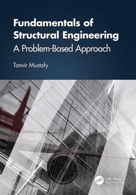Fundamentals of Structural Engineering: A Problem-Based Approach by Tanvir Musta