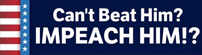 CAN'T BEAT HIM? IMPEACH HIM! Bumper Sticker. Proceeds Donated!!!***