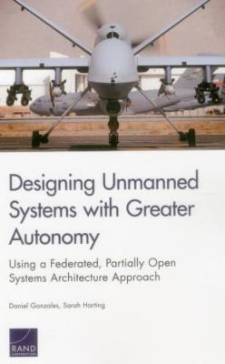Designing Unmanned Systems with Greater Autonomy: Using a Federated,...
