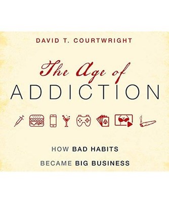 The Age of Addiction: How Bad Habits Became Big Business, Courtwright, David T.