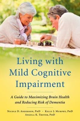 Living with Mild Cognitive Impairment: A Guide to Maximizing Brain Health and R