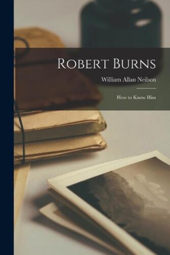 Robert Burns: How to Know Him by William Allan Neilson Paperback Book - Imagen 1 de 1
