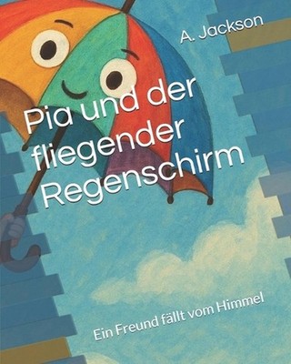 Pia und der fliegender Regenschirm: Ein Freund f?llt vom Himmel by A. Jackson (G