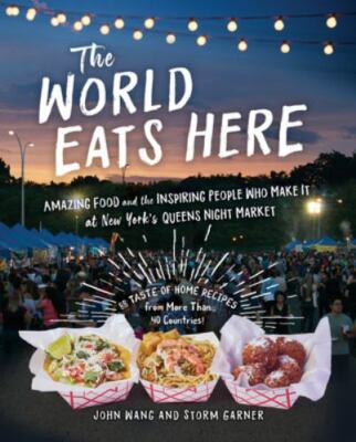 The World Eats Here: Amazing Food and the Inspiring People Who Make It at New Yo