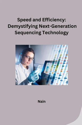 Nain | Speed and Efficiency: Demystifying Next-Generation Sequencing Technology