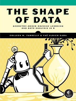 The Shape of Data: Geometry-Based Machine Learning and Data Analysis in R, Farre