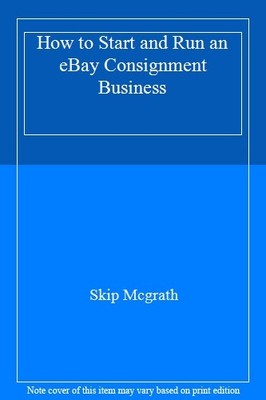 How to Start and Run an eBay Consignment Business,Skip Mcgrath