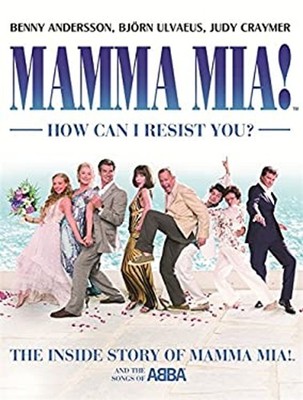 MAMMA MIA! How Can I Resist You? : The Inside Story of Mamma Mia!