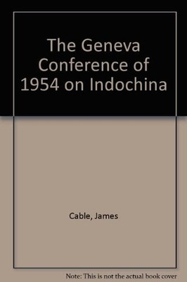 The Geneva Conference of 1954 on Indochina, Cable, James, Good Book