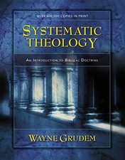 Systematic Theology: An Introduction to Biblical Doctrine by Wayne Grudem