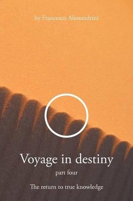 Voyage in Destiny: Part Four - The Return to True Knowledge by Francesco Alessan
