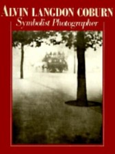 Alvin Langdon Coburn: Symbolist Photographer by Mike Weaver