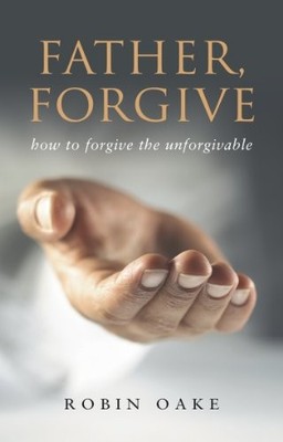 FATHER FORGIVE: The Forgotten ''F'' Word: The Forgotten ''F'' Word, OAKE ROB