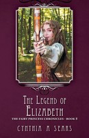 The Legend Of Elizabeth The Fairy Princess Chronicles - Book 8 Cynthia A Sears