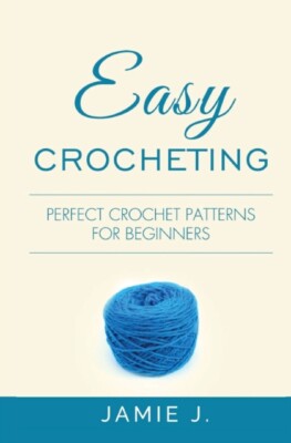 J. - Easy Crocheting  Perfect Crochet Patterns For Beginners - New pap - X555z