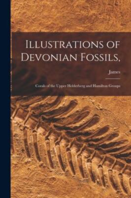 Illustrations of Devonian Fossils,: Corals of the Upper Helderberg and Hamilt...