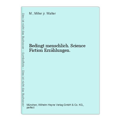 Bedingt menschlich. Science Fiction Erzählungen. Miller jr. Walter, M.;: 33335