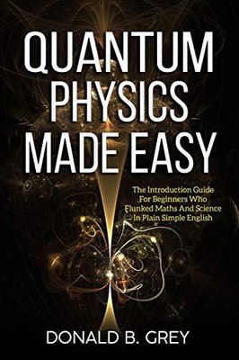 Quantum Physics Made Easy: The Intr..., Grey, Donald B.