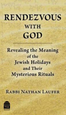 Rendezvous with God: Revealing the Meaning of the Jewish Holidays and Their...