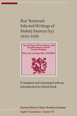 Rus Restored: Selected Writings of Meletij Smotryc?kyj (1610-1630) by David A. F