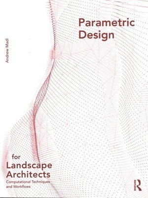 Parametric Design for Landscape Architects : Computational Techniques and Wor...