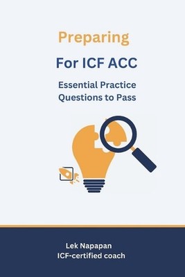 Preparing for ICF ACC: Essential Practice Questions to Pass by Lek Napapan Paper
