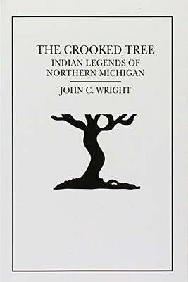Crooked Tree: Indian Legends of Northern Michigan - Paperback NEW Wright, John C
