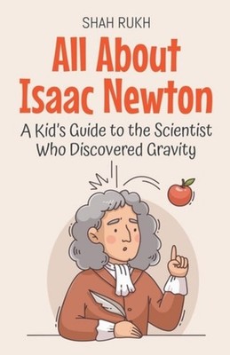 All About Isaac Newton A Kid's Guide to the Scientist W - Paperback NEW Shah Ruk