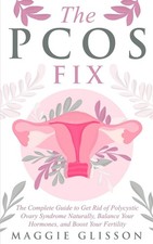 The PCOS Fix: The Complete Guide to Get Rid of Polycystic Ovary Syndrome Natura,