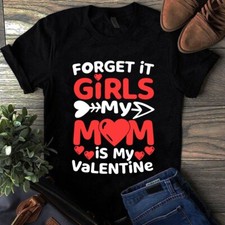 Forget It Girls My Mom Is My Valentine Funny Gift Tshirt