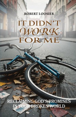 It Didn't Work for Me Reclaiming God's Promises in Your Broken World Loosier