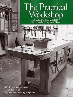 The Practical Workshop: A Woodworker's Guide to Workbenches, L...