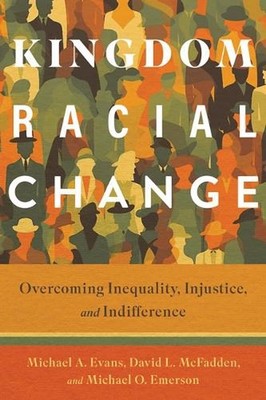Kingdom Racial Change: Overcoming Inequality, Injustice, and Indifference by Dav