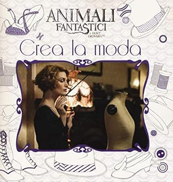 Animali fantastici e dove trovarli. Crea la moda AA. VV.