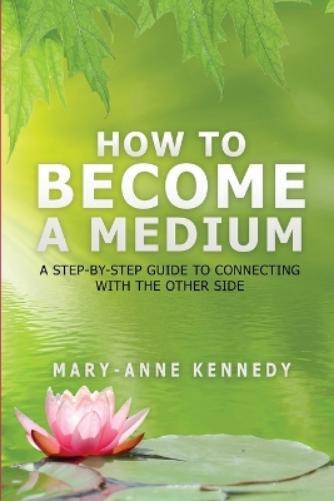 Mary-Anne Kennedy How to Become a Medium (Tascabile) How to Become a Medium