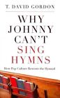 Why Johnny Can't Sing Hymns: How Pop Culture Rewrote the Hymnal by T David Gordon (Paperback / softback)