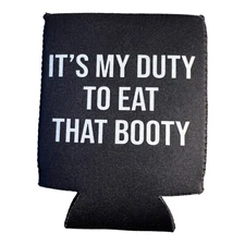 Funny Beer Coozie Its my duty to eat that booty College Bachelor Party Gift NEW
