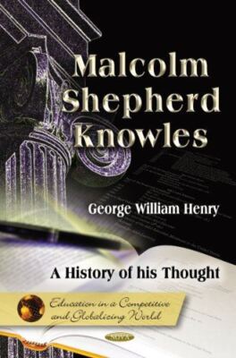 Malcolm Shepherd Knowles: A History of His Thought (Education in