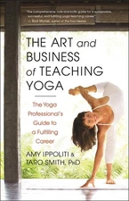 The Art and Business of Teaching Yoga: The Yoga Professional's Guide to a Fu...