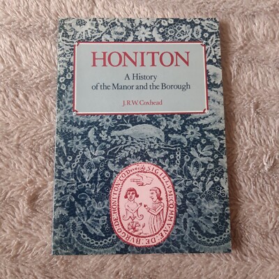 Honiton: A History of the Manor and the Borough by J.R.W. Coxhead Paperback 1984