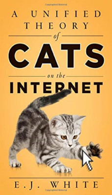 A Unified Theory of Cats on the Internet - Paperback NEW White, E.J.