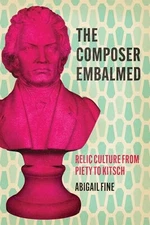 The Composer Embalmed: Relic Culture from Piety to Kitsch (New Material Histori,