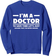I'm A Doctor Never Wrong Funny Doctor Medical Student Unisex Crewneck Sweatshirt