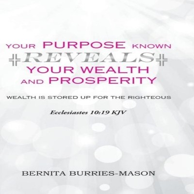 Your Purpose Known Reveals Your Wealth and Prosperity Bernita Bur