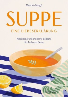 Suppe   eine Liebeserklärung Klassische und moderne Rezepte für Leib und Seele