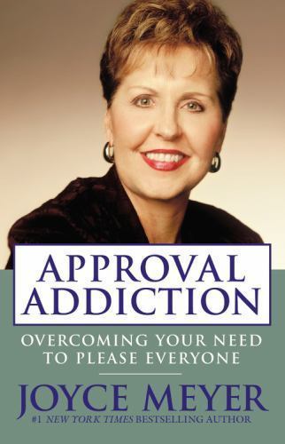 Approval Addiction : Overcoming Your Need to Please Everyone by Joyce Meyer...