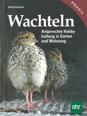Hasskerl: Wachteln artgerechte Hobbyhaltung in Garten&Wohnung Handbuch/Ratgeber