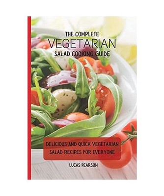The Complete Vegetarian Salad Cooking Guide: Delicious And Quick Vegetarian Sala